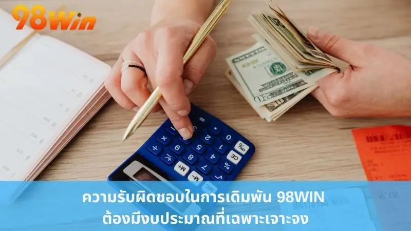 ความรับผิดชอบในการเดิมพัน 98win ต้องมีงบประมาณที่เฉพาะเจาะจง